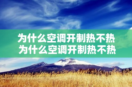 为什么空调开制热不热 为什么空调开制热不热风 为什么空调开制热不热 为什么空调开制热不热风
