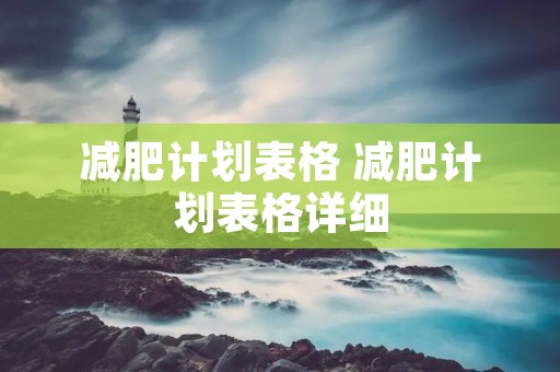 减肥计划表格 减肥计划表格详细 减肥计划表格 减肥计划表格详细