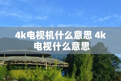 4k电视机什么意思 4k 电视什么意思