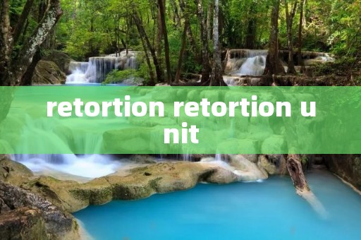 retortion retortion unit retortion retortion unit