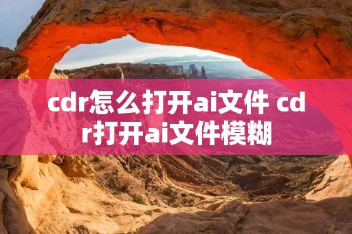cdr怎么打开ai文件 cdr打开ai文件模糊
