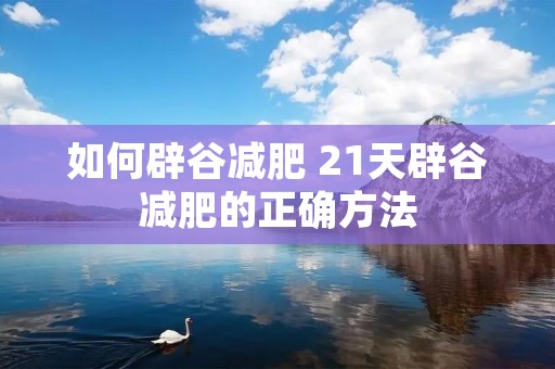 如何辟谷减肥 21天辟谷减肥的正确方法