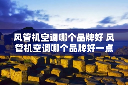 风管机空调哪个品牌好 风管机空调哪个品牌好一点