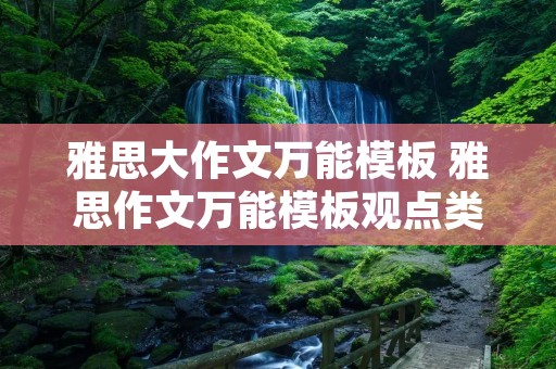 雅思大作文万能模板 雅思作文万能模板观点类