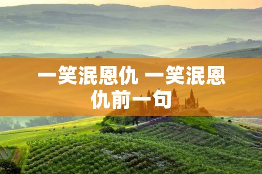 一笑泯恩仇 一笑泯恩仇前一句
