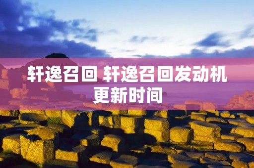 轩逸召回 轩逸召回发动机更新时间