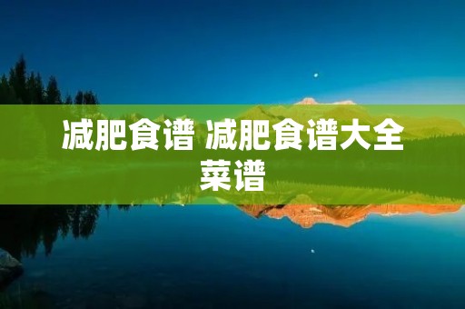 减肥食谱 减肥食谱大全菜谱