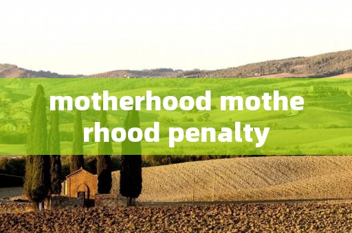 motherhood motherhood penalty