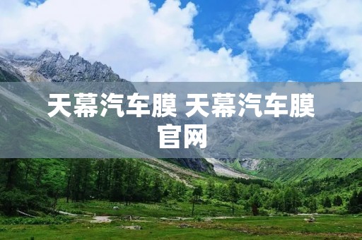 天幕汽车膜 天幕汽车膜官网