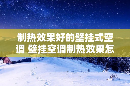 制热效果好的壁挂式空调 壁挂空调制热效果怎么样