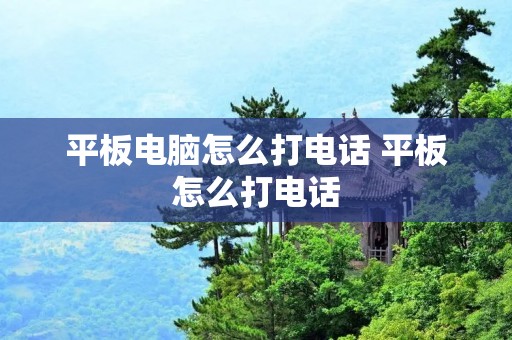 平板电脑怎么打电话 平板怎么打电话
