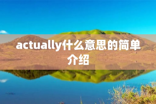 actually什么意思的简单介绍 actually什么意思的简单介绍