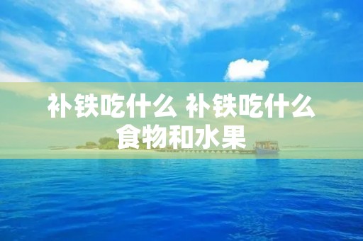 补铁吃什么 补铁吃什么食物和水果