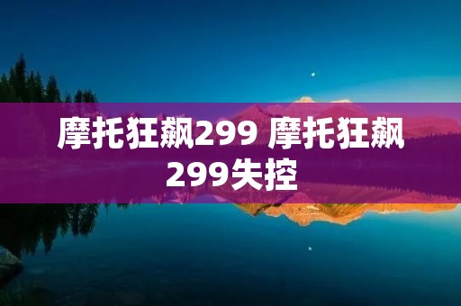 摩托狂飙299 摩托狂飙299失控