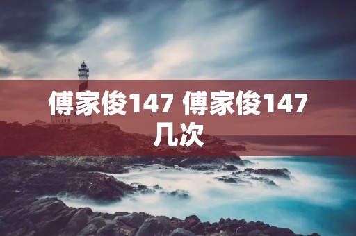 傅家俊147 傅家俊147几次