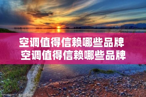 空调值得信赖哪些品牌 空调值得信赖哪些品牌