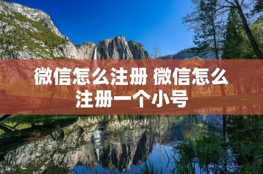 微信怎么注册 微信怎么注册一个小号