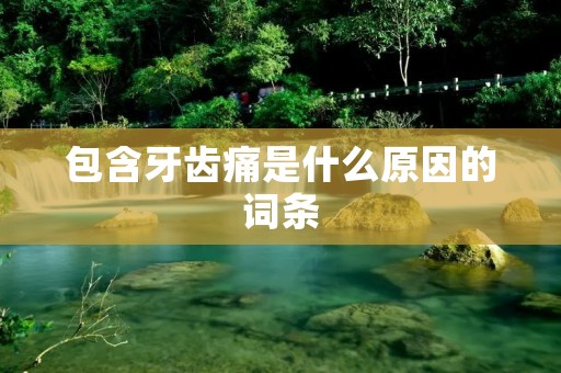 包含牙齿痛是什么原因的词条