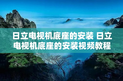 日立电视机底座的安装 日立电视机底座的安装视频教程