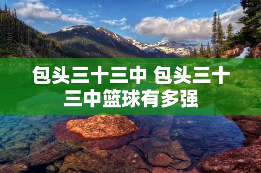 包头三十三中 包头三十三中篮球有多强