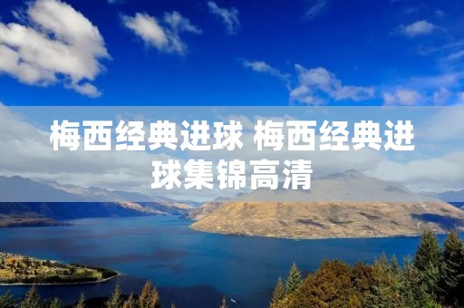 梅西经典进球 梅西经典进球集锦高清