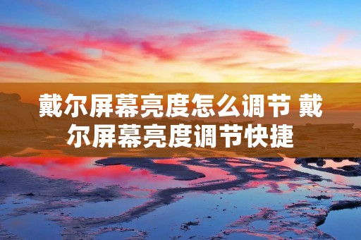 戴尔屏幕亮度怎么调节 戴尔屏幕亮度调节快捷 戴尔屏幕亮度怎么调节 戴尔屏幕亮度调节快捷