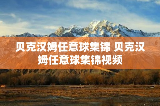 贝克汉姆任意球集锦 贝克汉姆任意球集锦视频