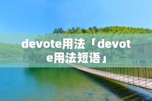 devote用法「devote用法短语」