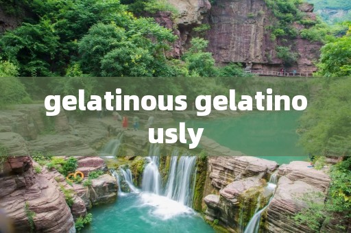 gelatinous gelatinously