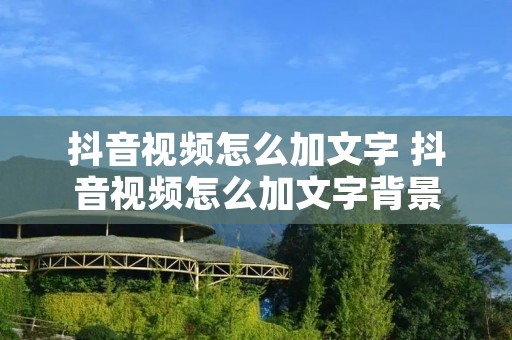 抖音视频怎么加文字 抖音视频怎么加文字背景