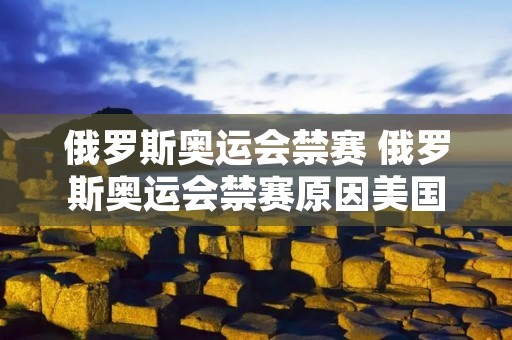 俄罗斯奥运会禁赛 俄罗斯奥运会禁赛原因美国