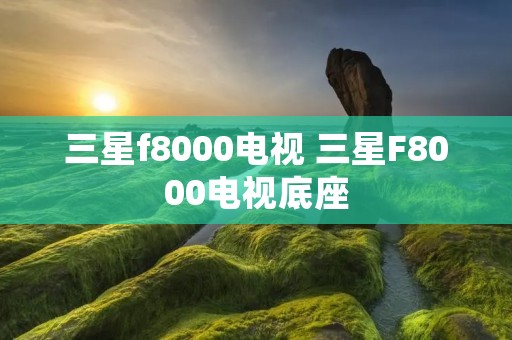 三星f8000电视 三星F8000电视底座