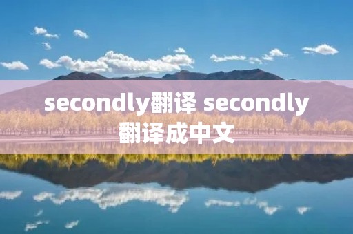 secondly翻译 secondly翻译成中文 secondly翻译 secondly翻译成中文