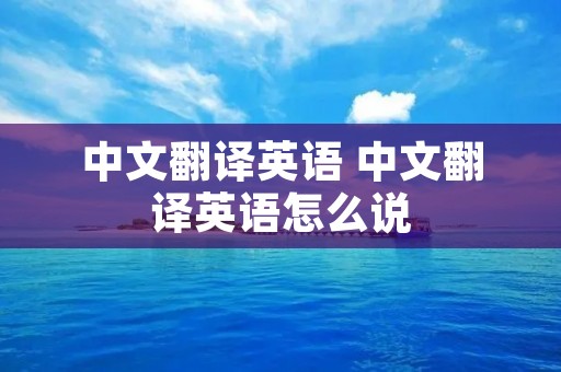 中文翻译英语 中文翻译英语怎么说
