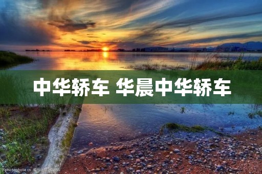 中华轿车 华晨中华轿车 中华轿车 华晨中华轿车