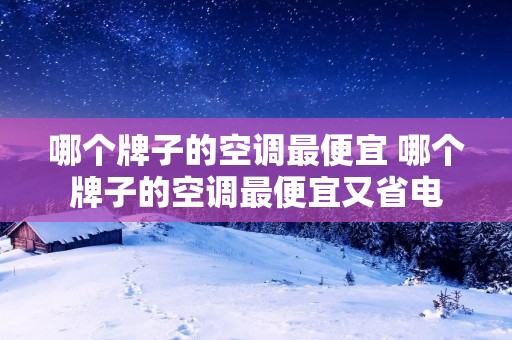 哪个牌子的空调最便宜 哪个牌子的空调最便宜又省电