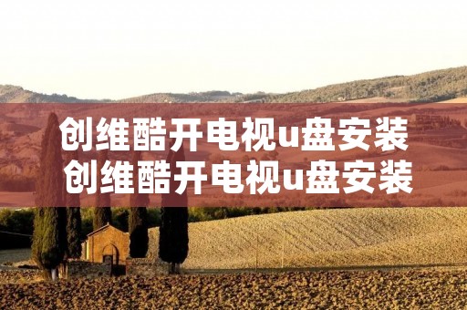 创维酷开电视u盘安装 创维酷开电视u盘安装软件要收费吗