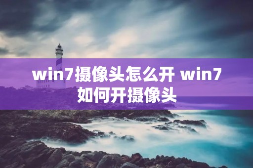 win7摄像头怎么开 win7如何开摄像头