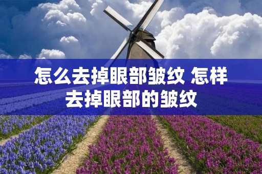 怎么去掉眼部皱纹 怎样去掉眼部的皱纹
