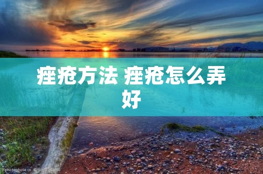 痤疮方法 痤疮怎么弄好