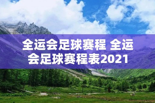 全运会足球赛程 全运会足球赛程表2021