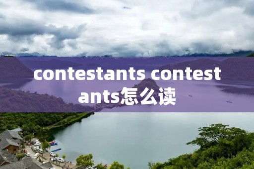 contestants contestants怎么读