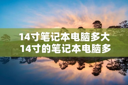 14寸笔记本电脑多大 14寸的笔记本电脑多大