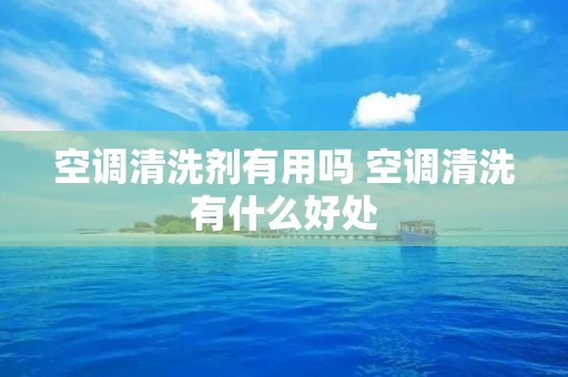 空调清洗剂有用吗 空调清洗有什么好处