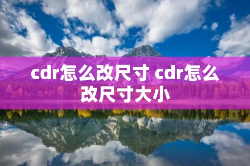 cdr怎么改尺寸 cdr怎么改尺寸大小