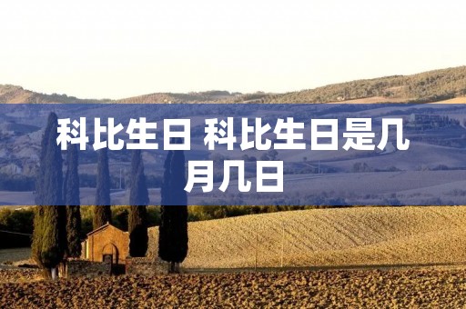 科比生日 科比生日是几月几日 科比生日 科比生日是几月几日