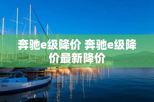 奔驰e级降价 奔驰e级降价最新降价