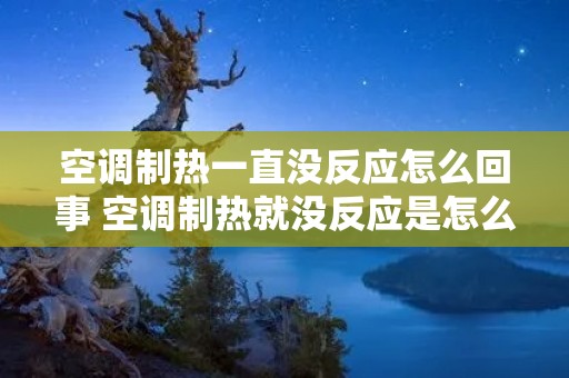 空调制热一直没反应怎么回事 空调制热就没反应是怎么回事