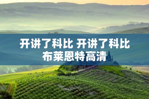 开讲了科比 开讲了科比布莱恩特高清