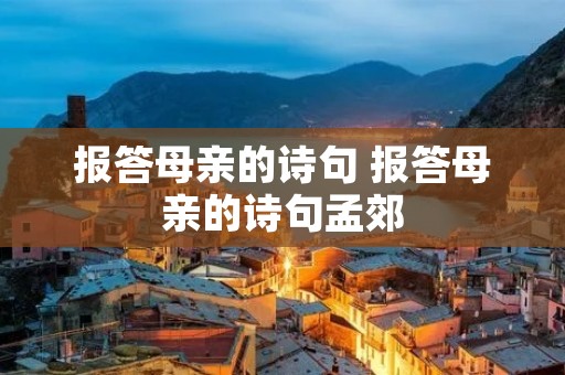 报答母亲的诗句 报答母亲的诗句孟郊